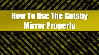 How To Use The Gatsby Mirror Properly