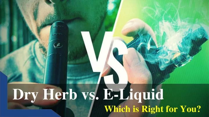 dry herb vs e liquid which is right for you