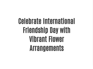 Celebrate International Friendship Day with Vibrant Flower Arrangements