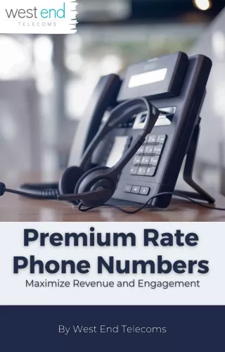 Premium Rate Phone Numbers Unlocking the Power of Communication with West End Telecoms