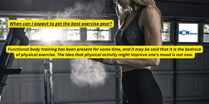 when can i expect to get the best exercise gear