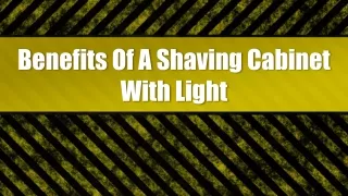 Benefits Of A Shaving Cabinet With Light