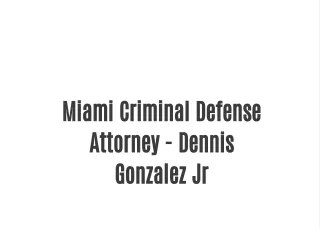 Miami Criminal Defense Attorney - Dennis Gonzalez Jr