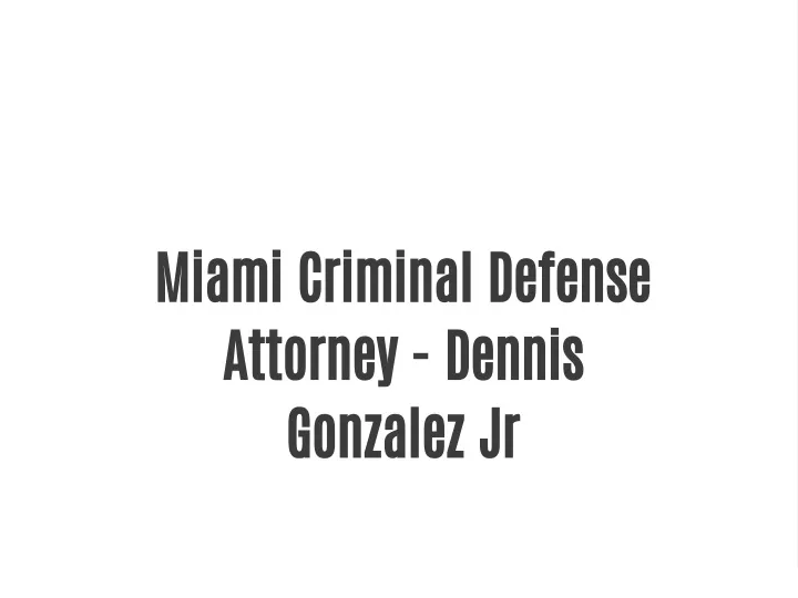 miami criminal defense attorney dennis gonzalez jr