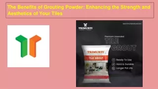 The Benefits of Grouting Powder_ Enhancing the Strength and Aesthetics of Your Tiles