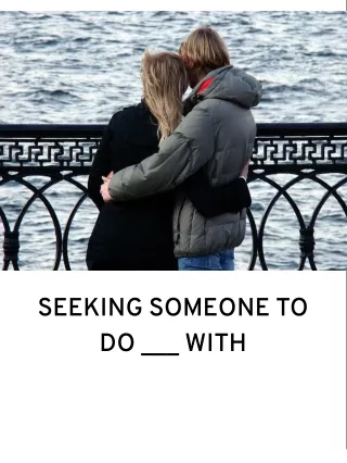 SEEKING SOMEONE TO DO ___ WITH