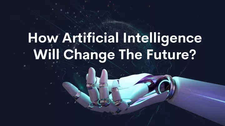 how artificial intelligence will change the future