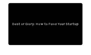 Debt or Glory How to Fund Your Startup
