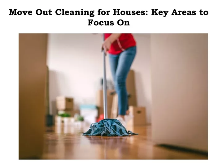 move out cleaning for houses key areas to focus on