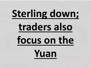 Sterling down; traders also focus on the yuan