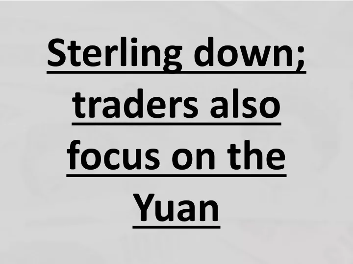 sterling down traders also focus on the yuan