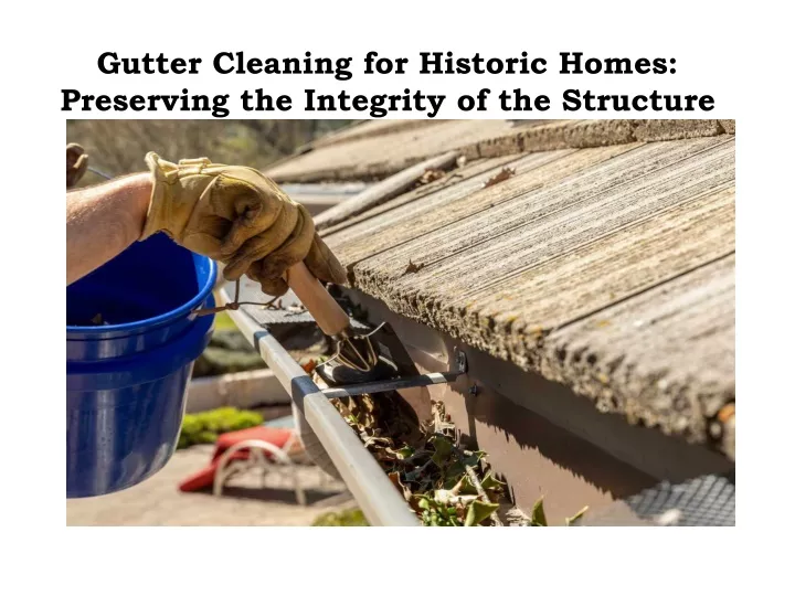 gutter cleaning for historic homes preserving the integrity of the structure