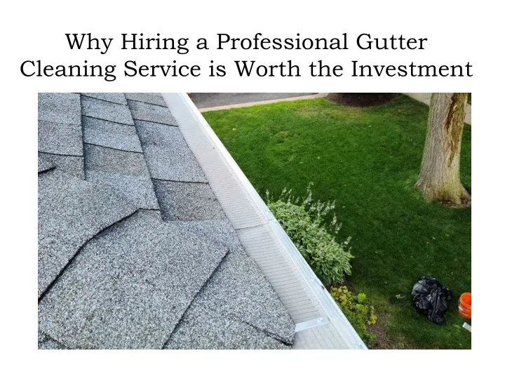 why hiring a professional gutter cleaning service is worth the investment
