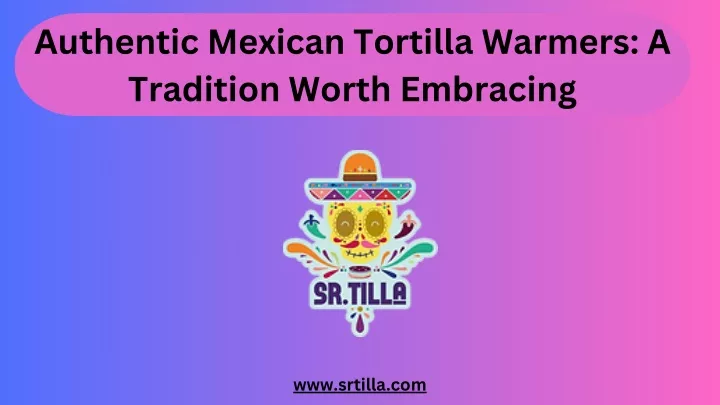 authentic mexican tortilla warmers a tradition