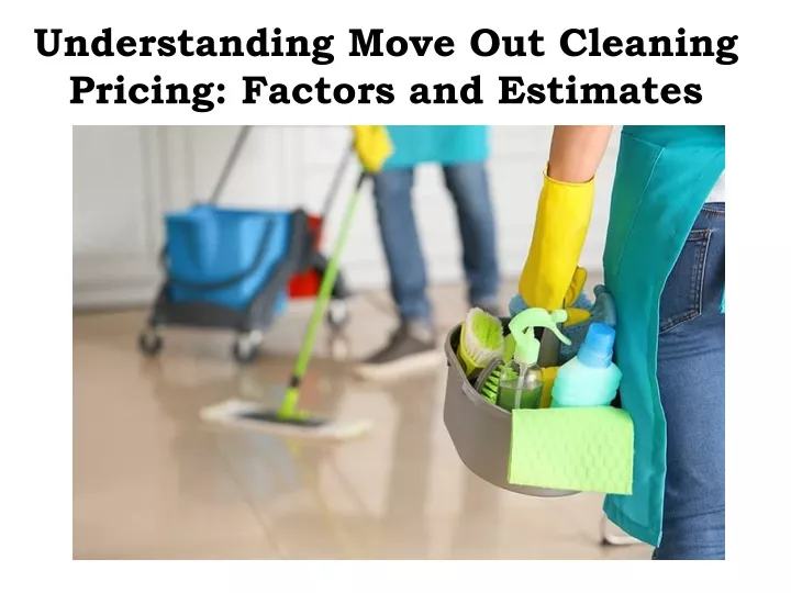 understanding move out cleaning pricing factors and estimates