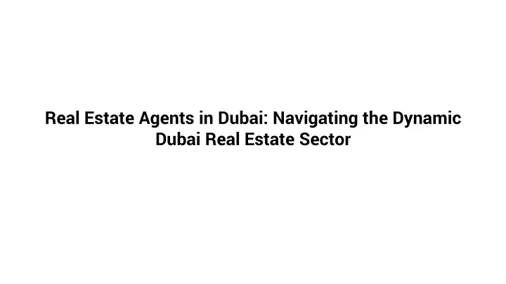 real estate agents in dubai navigating the dynamic dubai real estate sector