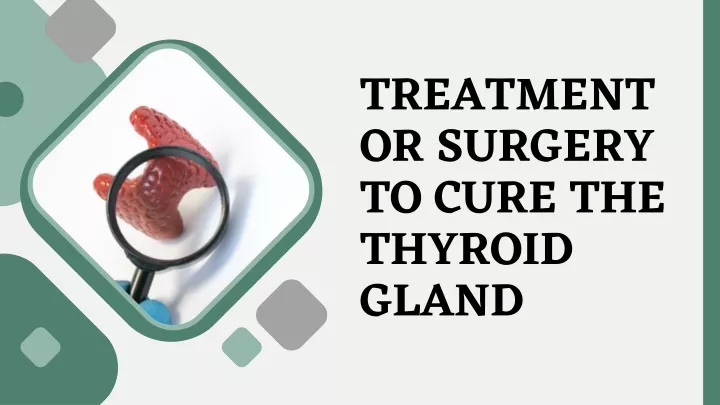 treatment or surgery to cure the thyroid gland