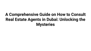 A Comprehensive Guide on How to Consult Real Estate Agents in Dubai_ Unlocking the Mysteries