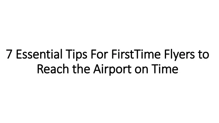 7 essential tips for firsttime flyers to reach the airport on time