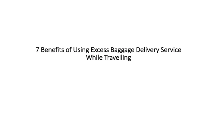 7 benefits of using excess baggage delivery service while travelling