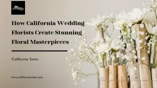 How California Wedding Florists Create Stunning Floral Masterpieces - California