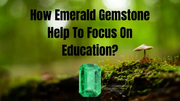 how emerald gemstone help to focus on education