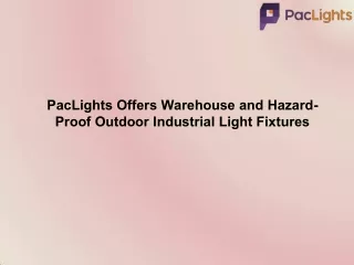 PacLights Offers Warehouse and Hazard-Proof Outdoor Industrial Light Fixtures
