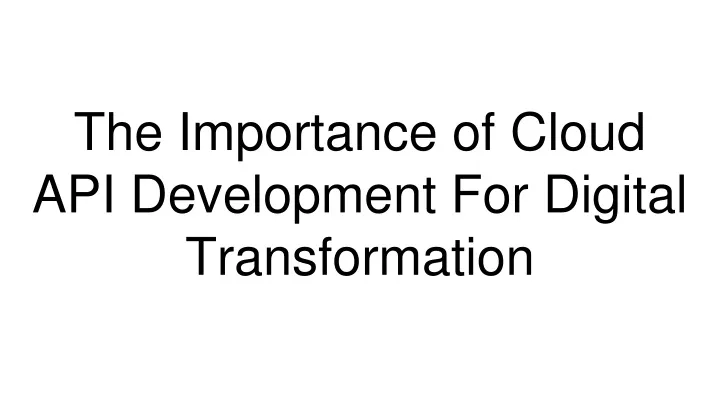 the importance of cloud api development for digital transformation