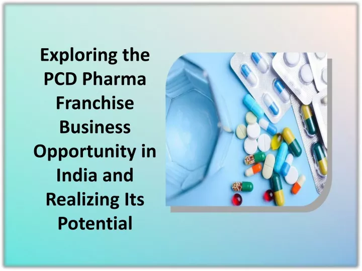 exploring the pcd pharma franchise business opportunity in india and realizing its potential