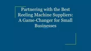 Partnering with the Best Reeling Machine Suppliers_ A Game-Changer for Small Businesses