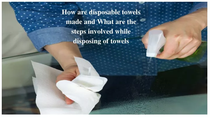 how are disposable towels made and what