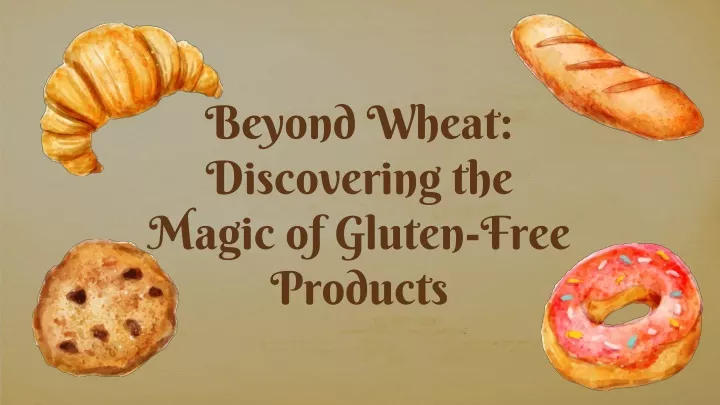 beyond wheat discovering the magic of gluten free products