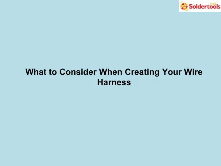 what to consider when creating your wire harness