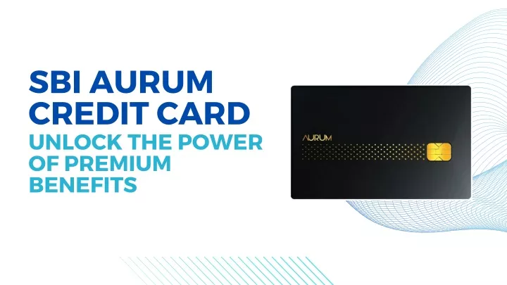 sbi aurum credit card unlock the power of premium