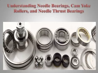 Understanding Needle Bearings, Cam Yoke Rollers, and Needle Thrust Bearings