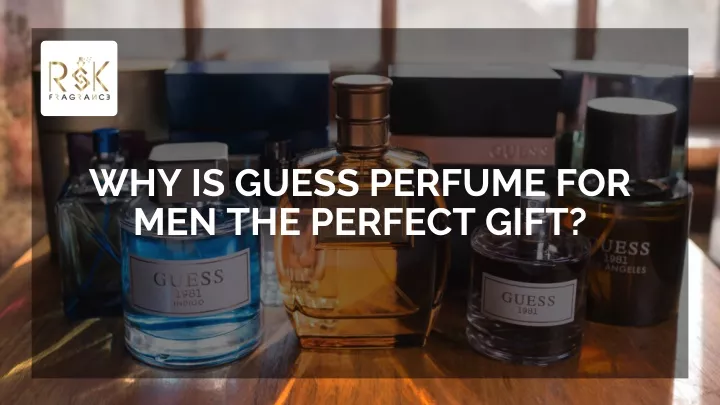 why is guess perfume for men the perfect gift