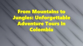 From Mountains to Jungles Unforgettable Adventure Tours in Colombia