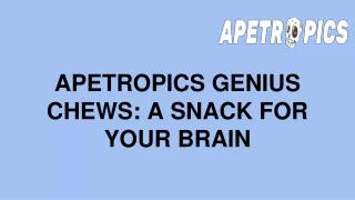 APETROPICS GENIUS CHEWS: A SNACK FOR YOUR BRAIN