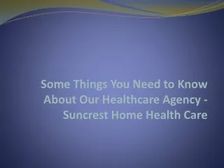 Some Things You Need to Know About Our Healthcare Agency - Suncrest Home Health