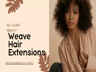 Achieve Glamorous Looks with Weave Hair Extensions ALL CLASS BEAUTY