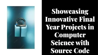 showcasing-innovative-final-year-projects-in-computer-science-with-source-code