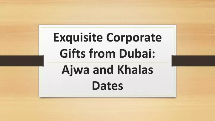 exquisite corporate gifts from dubai ajwa and khalas dates