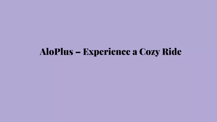 aloplus experience a cozy ride