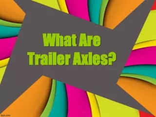 What Are Trailer Axles