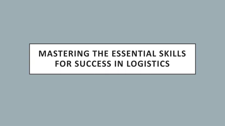 mastering the essential skills for success in logistics