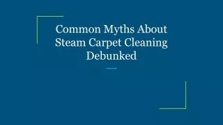 Common Myths About Steam Carpet Cleaning Debunked