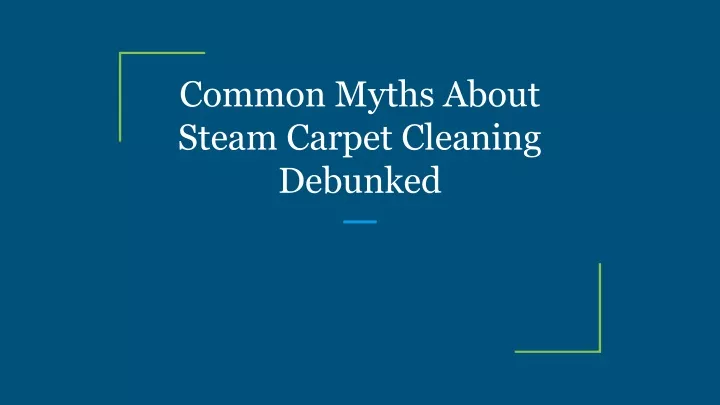 common myths about steam carpet cleaning debunked