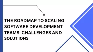 THE ROADMAP TO SCALING SOFTWARE DEVELOPMENT TEAMS CHALLENGES AND SOLUT IONS