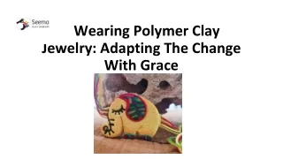Wearing Polymer Clay Jewelry: Adapting The Change With Grace