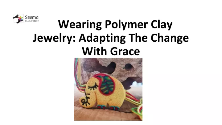wearing polymer clay jewelry adapting the change with grace
